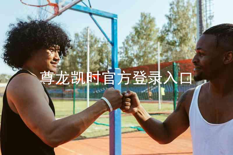 尊龙凯时官方登录入口